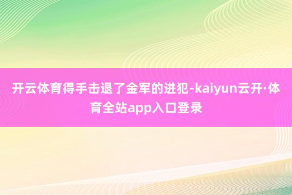 开云体育得手击退了金军的进犯-kaiyun云开·体育全站app入口登录