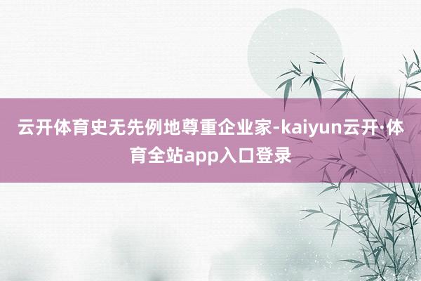 云开体育史无先例地尊重企业家-kaiyun云开·体育全站app入口登录