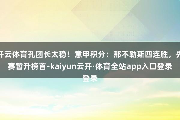 开云体育孔团长太稳！意甲积分：那不勒斯四连胜，先赛暂升榜首-kaiyun云开·体育全站app入口登录