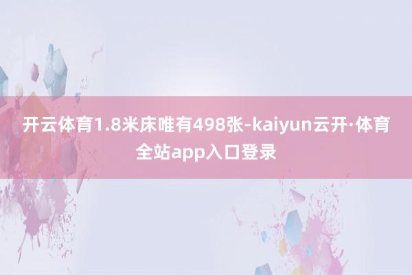 开云体育1.8米床唯有498张-kaiyun云开·体育全站app入口登录