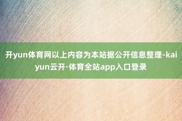 开yun体育网以上内容为本站据公开信息整理-kaiyun云开·体育全站app入口登录