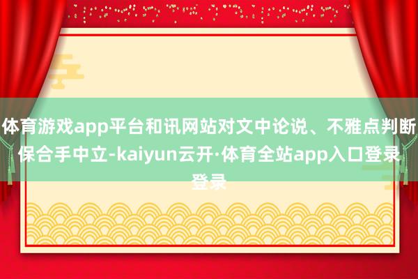体育游戏app平台和讯网站对文中论说、不雅点判断保合手中立-kaiyun云开·体育全站app入口登录