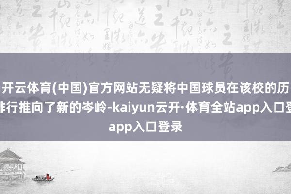 开云体育(中国)官方网站无疑将中国球员在该校的历史排行推向了新的岑岭-kaiyun云开·体育全站app入口登录