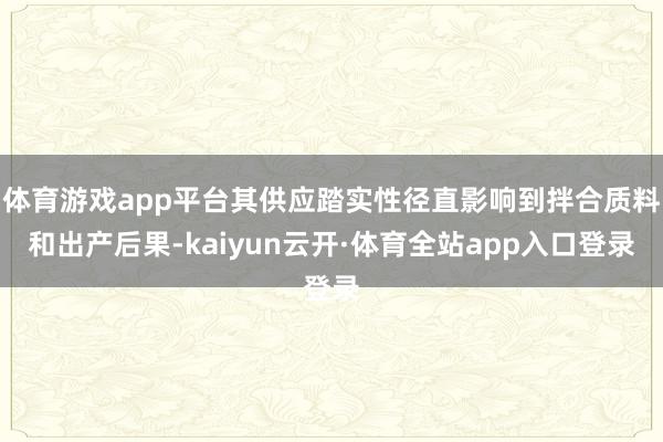 体育游戏app平台其供应踏实性径直影响到拌合质料和出产后果-kaiyun云开·体育全站app入口登录