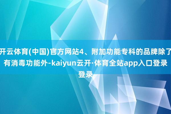开云体育(中国)官方网站4、附加功能专科的品牌除了有消毒功能外-kaiyun云开·体育全站app入口登录
