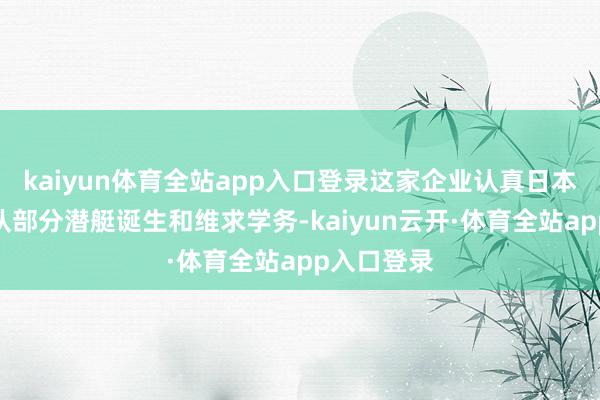 kaiyun体育全站app入口登录这家企业认真日本海上自保队部分潜艇诞生和维求学务-kaiyun云开·体育全站app入口登录